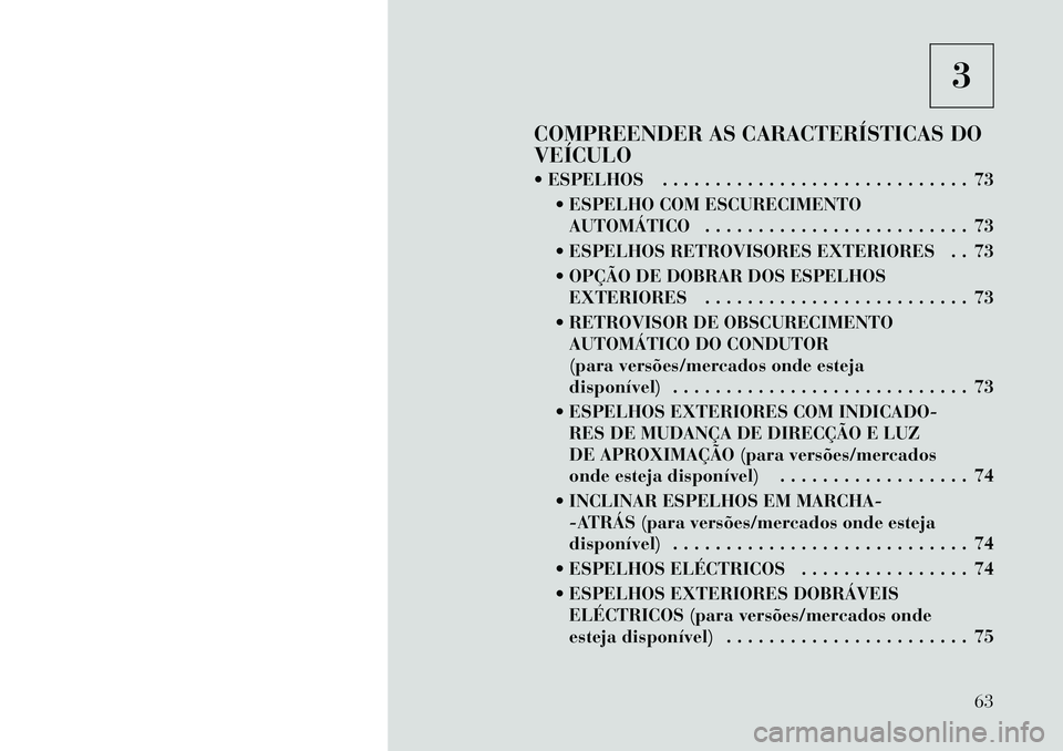 Lancia Thema 2012 Manual de Uso e Manutenção (in Portuguese) 3
COMPREENDER AS CARACTERÍSTICAS DO VEÍCULO
ESPELHOS . . . . . . . . . . . . . . . . . . . . . . . . . . . . . 73 ESPELHO COM ESCURECIMENTOAUTOMÁTICO . . . . . . . . . . . . . . . . . . . . . Lancia Thema 2012 Manual de Uso e Manutenção (in Portuguese) 3
COMPREENDER AS CARACTERÍSTICAS DO VEÍCULO
ESPELHOS . . . . . . . . . . . . . . . . . . . . . . . . . . . . . 73 ESPELHO COM ESCURECIMENTOAUTOMÁTICO . . . . . . . . . . . . . . . . . . . . .