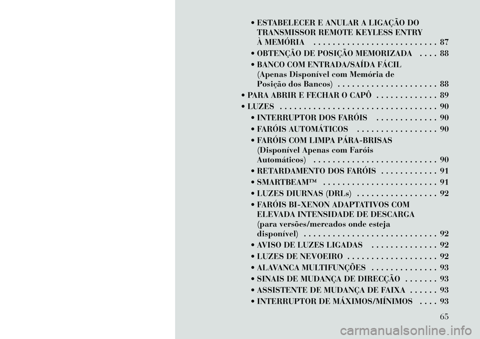 Lancia Thema 2012 Manual de Uso e Manutenção (in Portuguese) ESTABELECER E ANULAR A LIGAÇÃO DOTRANSMISSOR REMOTE KEYLESS ENTRY
À MEMÓRIA . . . . . . . . . . . . . . . . . . . . . . . . . . 87
OBTENÇÃO DE POSIÇÃO MEMORIZADA . . . . 88
BANCO COM E Lancia Thema 2012 Manual de Uso e Manutenção (in Portuguese) ESTABELECER E ANULAR A LIGAÇÃO DOTRANSMISSOR REMOTE KEYLESS ENTRY
À MEMÓRIA . . . . . . . . . . . . . . . . . . . . . . . . . . 87
OBTENÇÃO DE POSIÇÃO MEMORIZADA . . . . 88
BANCO COM E