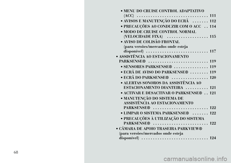 Lancia Thema 2012 Manual de Uso e Manutenção (in Portuguese) MENU DO CRUISE CONTROL ADAPTATIVO(ACC) . . . . . . . . . . . . . . . . . . . . . . . . . . . . . . . 111
AVISOS E MANUTENÇÃO DO ECRÃ . . . . . . . 112
PRECAUÇÕES AO CONDUZIR COM O ACC . . Lancia Thema 2012 Manual de Uso e Manutenção (in Portuguese) MENU DO CRUISE CONTROL ADAPTATIVO(ACC) . . . . . . . . . . . . . . . . . . . . . . . . . . . . . . . 111
AVISOS E MANUTENÇÃO DO ECRÃ . . . . . . . 112
PRECAUÇÕES AO CONDUZIR COM O ACC . .