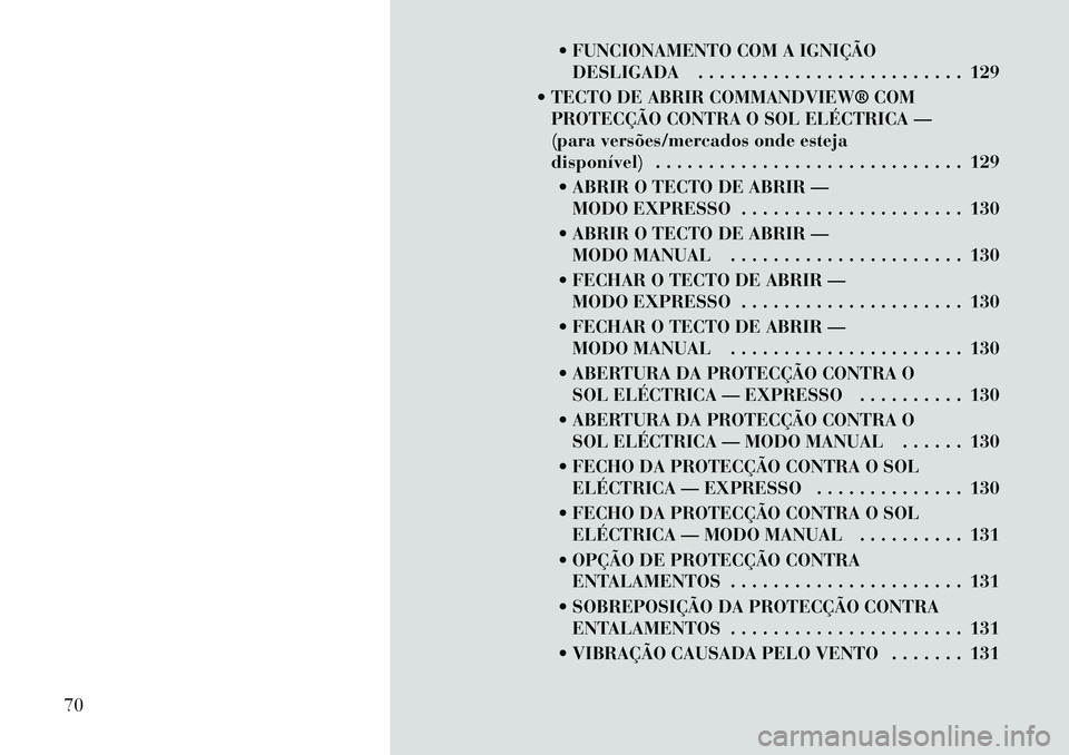Lancia Thema 2012 Manual de Uso e Manutenção (in Portuguese) FUNCIONAMENTO COM A IGNIÇÃODESLIGADA . . . . . . . . . . . . . . . . . . . . . . . . . 129
TECTO DE ABRIR COMMANDVIEW® COM PROTECÇÃO CONTRA O SOL ELÉCTRICA —
(para versões/mercados onde Lancia Thema 2012 Manual de Uso e Manutenção (in Portuguese) FUNCIONAMENTO COM A IGNIÇÃODESLIGADA . . . . . . . . . . . . . . . . . . . . . . . . . 129
TECTO DE ABRIR COMMANDVIEW® COM PROTECÇÃO CONTRA O SOL ELÉCTRICA —
(para versões/mercados onde