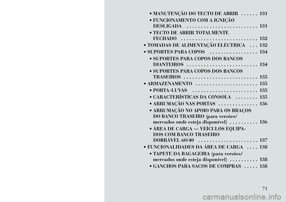Lancia Thema 2012 Manual de Uso e Manutenção (in Portuguese) MANUTENÇÃO DO TECTO DE ABRIR . . . . . . 131
FUNCIONAMENTO COM A IGNIÇÃODESLIGADA . . . . . . . . . . . . . . . . . . . . . . . . . 131
TECTO DE ABRIR TOTALMENTE FECHADO . . . . . . . . . . Lancia Thema 2012 Manual de Uso e Manutenção (in Portuguese) MANUTENÇÃO DO TECTO DE ABRIR . . . . . . 131
FUNCIONAMENTO COM A IGNIÇÃODESLIGADA . . . . . . . . . . . . . . . . . . . . . . . . . 131
TECTO DE ABRIR TOTALMENTE FECHADO . . . . . . . . . .