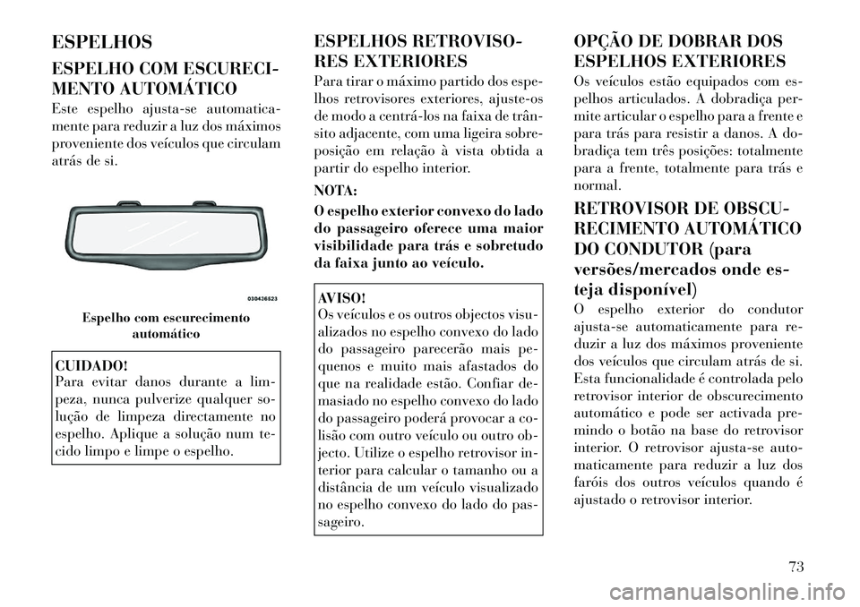 Lancia Thema 2012 Manual de Uso e Manutenção (in Portuguese) ESPELHOS
ESPELHO COM ESCURECI-
MENTO AUTOMÁTICO
Este espelho ajusta-se automatica-
mente para reduzir a luz dos máximos
proveniente dos veículos que circulam
atrás de si.CUIDADO!
Para evitar Lancia Thema 2012 Manual de Uso e Manutenção (in Portuguese) ESPELHOS
ESPELHO COM ESCURECI-
MENTO AUTOMÁTICO
Este espelho ajusta-se automatica-
mente para reduzir a luz dos máximos
proveniente dos veículos que circulam
atrás de si.CUIDADO!
Para evitar