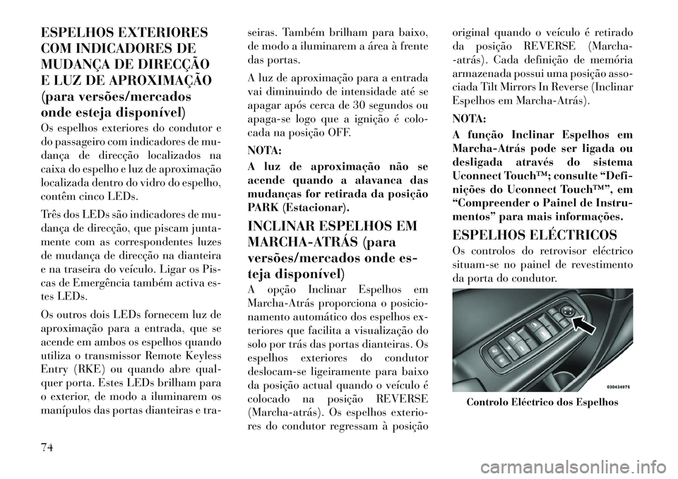 Lancia Thema 2012 Manual de Uso e Manutenção (in Portuguese) ESPELHOS EXTERIORES
COM INDICADORES DE
MUDANÇA DE DIRECÇÃO
E LUZ DE APROXIMAÇÃO
(para versões/mercados
onde esteja disponível)
Os espelhos exteriores do condutor e
do passageiro com indicado Lancia Thema 2012 Manual de Uso e Manutenção (in Portuguese) ESPELHOS EXTERIORES
COM INDICADORES DE
MUDANÇA DE DIRECÇÃO
E LUZ DE APROXIMAÇÃO
(para versões/mercados
onde esteja disponível)
Os espelhos exteriores do condutor e
do passageiro com indicado