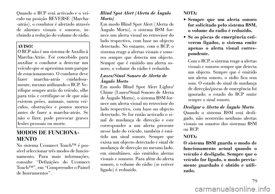 Lancia Thema 2012 Manual de Uso e Manutenção (in Portuguese) Quando o RCP está activado e o veí
culo na posição REVERSE (Marcha-
atrás), o condutor é alertado através
de alarmes visuais e sonoros, in-
cluindo a redução do volume do rádio.AVISO!
Lancia Thema 2012 Manual de Uso e Manutenção (in Portuguese) Quando o RCP está activado e o veí
culo na posição REVERSE (Marcha-
atrás), o condutor é alertado através
de alarmes visuais e sonoros, in-
cluindo a redução do volume do rádio.AVISO!