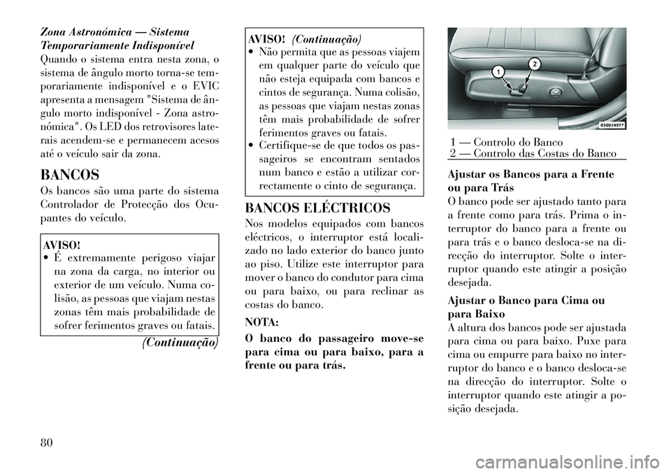 Lancia Thema 2012 Manual de Uso e Manutenção (in Portuguese) Zona Astronómica — Sistema
Temporariamente IndisponívelQuando o sistema entra nesta zona, o
sistema de ângulo morto torna-se tem-
porariamente indisponível e o EVIC
apresenta a mensagem "Sistem Lancia Thema 2012 Manual de Uso e Manutenção (in Portuguese) Zona Astronómica — Sistema
Temporariamente IndisponívelQuando o sistema entra nesta zona, o
sistema de ângulo morto torna-se tem-
porariamente indisponível e o EVIC
apresenta a mensagem "Sistem