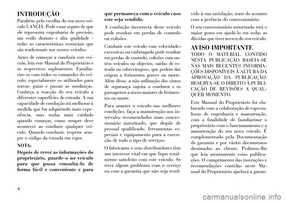 Lancia Thema 2012 Manual de Uso e Manutenção (in Portuguese) INTRODUÇÃOParabéns pela escolha do seu novo veí
culo LANCIA. Pode estar seguro de que
ele representa engenharia de precisão,
um estilo distinto e alta qualidade -
todas as características ess Lancia Thema 2012 Manual de Uso e Manutenção (in Portuguese) INTRODUÇÃOParabéns pela escolha do seu novo veí
culo LANCIA. Pode estar seguro de que
ele representa engenharia de precisão,
um estilo distinto e alta qualidade -
todas as características ess