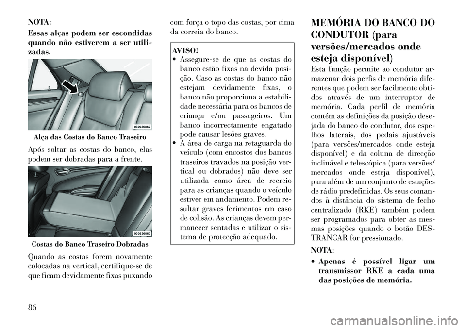 Lancia Thema 2012 Manual de Uso e Manutenção (in Portuguese) NOTA:
Essas alças podem ser escondidas
quando não estiverem a ser utili-zadas.
Após soltar as costas do banco, elas
podem ser dobradas para a frente.
Quando as costas forem novamente
colocada Lancia Thema 2012 Manual de Uso e Manutenção (in Portuguese) NOTA:
Essas alças podem ser escondidas
quando não estiverem a ser utili-zadas.
Após soltar as costas do banco, elas
podem ser dobradas para a frente.
Quando as costas forem novamente
colocada