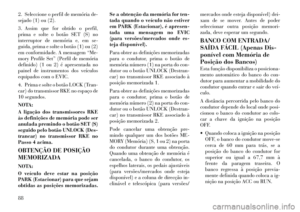 Lancia Thema 2012 Manual de Uso e Manutenção (in Portuguese) 2. Seleccione o perfil de memória de-
sejado (1) ou (2).
3. Assim que for obtido o perfil,
prima e solte o botão SET (S) no
interruptor de memória e, em se-
guida, prima e solte o botão (1) ou Lancia Thema 2012 Manual de Uso e Manutenção (in Portuguese) 2. Seleccione o perfil de memória de-
sejado (1) ou (2).
3. Assim que for obtido o perfil,
prima e solte o botão SET (S) no
interruptor de memória e, em se-
guida, prima e solte o botão (1) ou