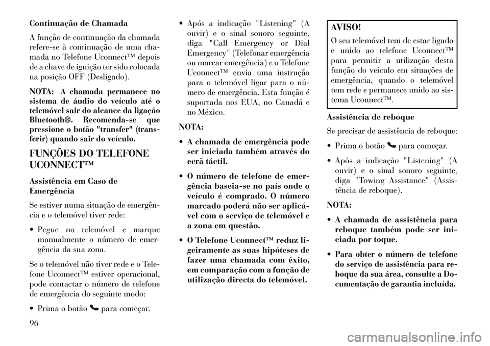 Lancia Thema 2013 Manual de Uso e Manutenção (in Portuguese) Continuação de Chamada
A função de continuação da chamada
refere-se à continuação de uma cha-
mada no Telefone Uconnect™ depois
de a chave de ignição ter sido colocada
na posição OFF (D Lancia Thema 2013 Manual de Uso e Manutenção (in Portuguese) Continuação de Chamada
A função de continuação da chamada
refere-se à continuação de uma cha-
mada no Telefone Uconnect™ depois
de a chave de ignição ter sido colocada
na posição OFF (D