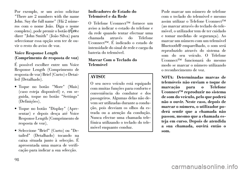 Lancia Thema 2013 Manual de Uso e Manutenção (in Portuguese) Por exemplo, se um aviso solicitar
"There are 2 numbers with the name
John. Say the full name" (Há 2 núme
ros com o nome João. Diga o nome
completo), pode premir o botão
e
dizer "John Smith" (Jo Lancia Thema 2013 Manual de Uso e Manutenção (in Portuguese) Por exemplo, se um aviso solicitar
"There are 2 numbers with the name
John. Say the full name" (Há 2 núme
ros com o nome João. Diga o nome
completo), pode premir o botão
e
dizer "John Smith" (Jo