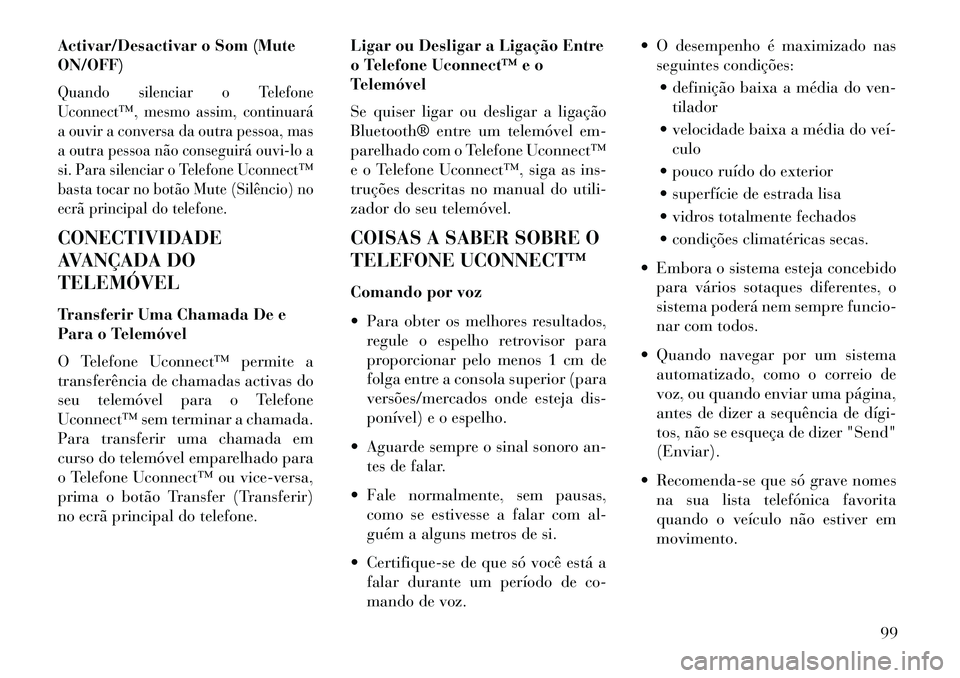 Lancia Thema 2013 Manual de Uso e Manutenção (in Portuguese) Activar/Desactivar o Som (Mute
ON/OFF)Quando silenciar o Telefone
Uconnect™, mesmo assim, continuará
a ouvir a conversa da outra pessoa, mas
a outra pessoa não conseguirá ouvi-lo a
si. Para silen Lancia Thema 2013 Manual de Uso e Manutenção (in Portuguese) Activar/Desactivar o Som (Mute
ON/OFF)Quando silenciar o Telefone
Uconnect™, mesmo assim, continuará
a ouvir a conversa da outra pessoa, mas
a outra pessoa não conseguirá ouvi-lo a
si. Para silen