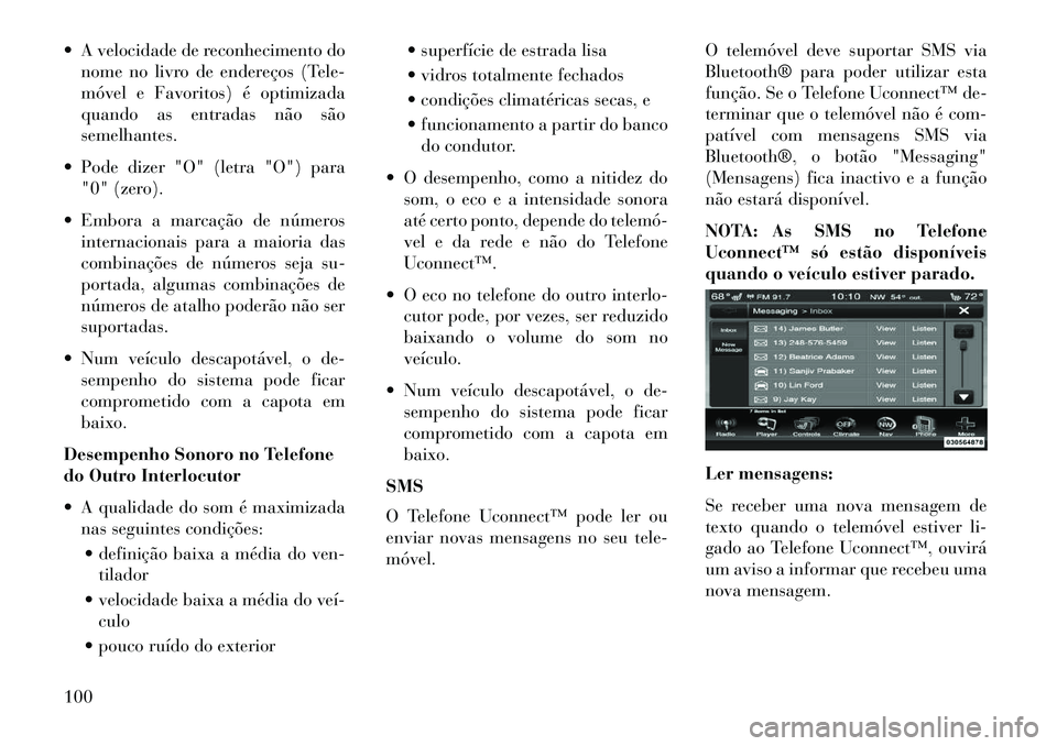Lancia Thema 2013 Manual de Uso e Manutenção (in Portuguese) A velocidade de reconhecimento donome no livro de endereços (Tele-
móvel e Favoritos) é optimizada
quando as entradas não são
semelhantes.
Pode dizer "O" (letra "O") para "0" (zero).
Embora Lancia Thema 2013 Manual de Uso e Manutenção (in Portuguese) A velocidade de reconhecimento donome no livro de endereços (Tele-
móvel e Favoritos) é optimizada
quando as entradas não são
semelhantes.
Pode dizer "O" (letra "O") para "0" (zero).
Embora