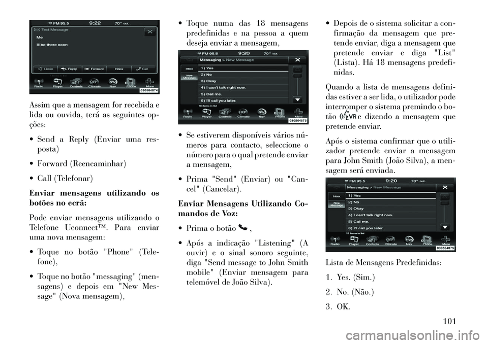 Lancia Thema 2013 Manual de Uso e Manutenção (in Portuguese) Assim que a mensagem for recebida e
lida ou ouvida, terá as seguintes op-
ções:
Send a Reply (Enviar uma res-posta)
Forward (Reencaminhar)
Call (Telefonar)
Enviar mensagens utilizando os
bot Lancia Thema 2013 Manual de Uso e Manutenção (in Portuguese) Assim que a mensagem for recebida e
lida ou ouvida, terá as seguintes op-
ções:
Send a Reply (Enviar uma res-posta)
Forward (Reencaminhar)
Call (Telefonar)
Enviar mensagens utilizando os
bot