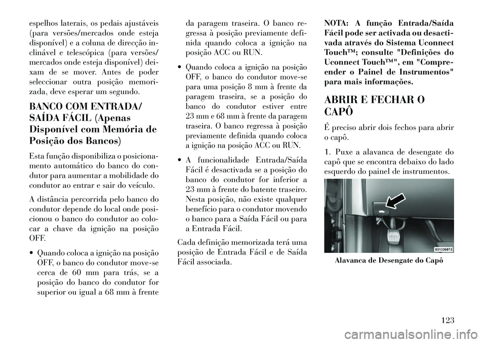 Lancia Thema 2013  Manual de Uso e Manutenção (in Portuguese) espelhos laterais, os pedais ajustáveis
(para versões/mercados onde esteja
disponível) e a coluna de direcção in-
clinável e telescópica (para versões/
mercados onde esteja disponível) dei-
x