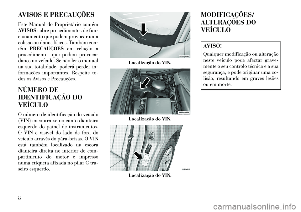 Lancia Thema 2013 Manual de Uso e Manutenção (in Portuguese) AVISOS E PRECAUÇÕES
Este Manual do Proprietário contém
AVISOSsobre procedimentos de fun-
cionamento que podem provocar uma
colisão ou danos físicos. Também con-
tém PRECAUÇÕES em relação a Lancia Thema 2013 Manual de Uso e Manutenção (in Portuguese) AVISOS E PRECAUÇÕES
Este Manual do Proprietário contém
AVISOSsobre procedimentos de fun-
cionamento que podem provocar uma
colisão ou danos físicos. Também con-
tém PRECAUÇÕES em relação a