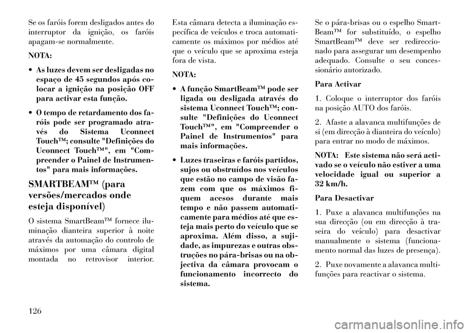 Lancia Thema 2013 Manual de Uso e Manutenção (in Portuguese) Se os faróis forem desligados antes do
interruptor da ignição, os faróis
apagam-se normalmente.
NOTA:
As luzes devem ser desligadas noespaço de 45 segundos após co-
locar a ignição na posiç Lancia Thema 2013 Manual de Uso e Manutenção (in Portuguese) Se os faróis forem desligados antes do
interruptor da ignição, os faróis
apagam-se normalmente.
NOTA:
As luzes devem ser desligadas noespaço de 45 segundos após co-
locar a ignição na posiç