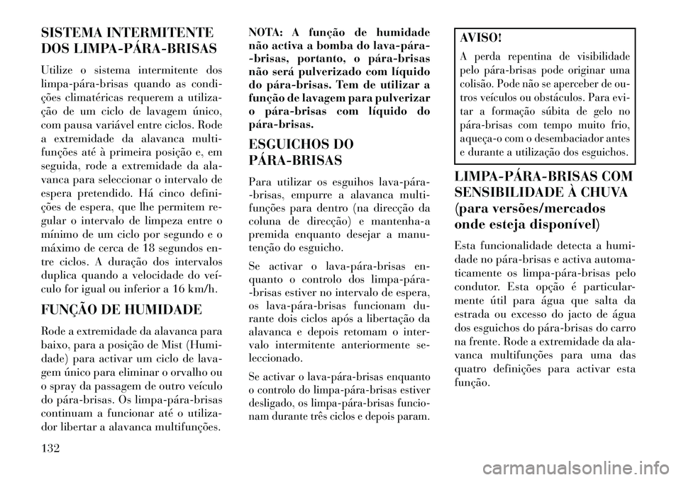 Lancia Thema 2013 Manual de Uso e Manutenção (in Portuguese) SISTEMA INTERMITENTE
DOS LIMPAPÁRABRISAS
Utilize o sistema intermitente dos
limpapárabrisas quando as condi-
ções climatéricas requerem a utiliza-
ção de um ciclo de lavagem único,
com Lancia Thema 2013 Manual de Uso e Manutenção (in Portuguese) SISTEMA INTERMITENTE
DOS LIMPAPÁRABRISAS
Utilize o sistema intermitente dos
limpapárabrisas quando as condi-
ções climatéricas requerem a utiliza-
ção de um ciclo de lavagem único,
com