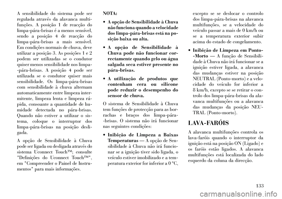 Lancia Thema 2013 Manual de Uso e Manutenção (in Portuguese) A sensibilidade do sistema pode ser
regulada através da alavanca multi-
funções. A posição 1 de reacção do
limpapárabrisas é a menos sensível,
sendo a posição 4 de reacção do
limpa Lancia Thema 2013 Manual de Uso e Manutenção (in Portuguese) A sensibilidade do sistema pode ser
regulada através da alavanca multi-
funções. A posição 1 de reacção do
limpapárabrisas é a menos sensível,
sendo a posição 4 de reacção do
limpa