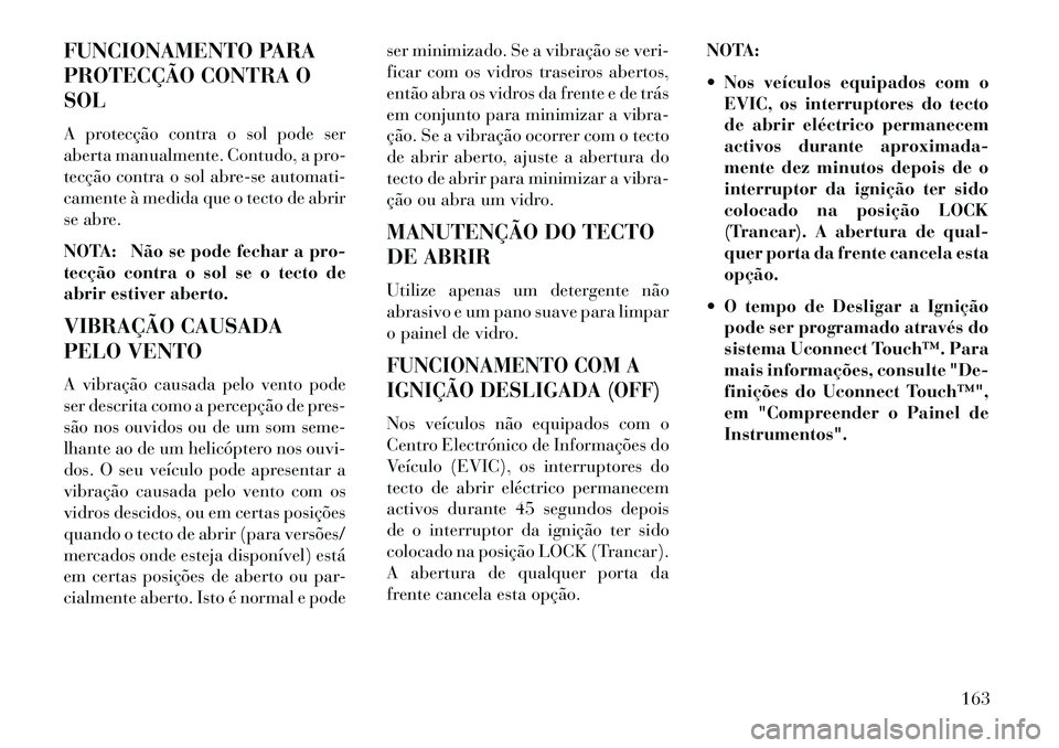 Lancia Thema 2013  Manual de Uso e Manutenção (in Portuguese) FUNCIONAMENTO PARA
PROTECÇÃO CONTRA O
SOL
A protecção contra o sol pode ser
aberta manualmente. Contudo, a pro-
tecção contra o sol abre-se automati-
camente à medida que o tecto de abrir
se ab