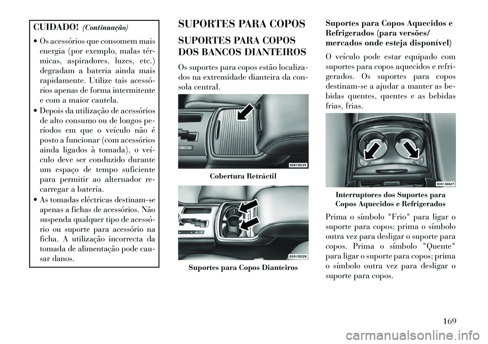 Lancia Thema 2013 Manual de Uso e Manutenção (in Portuguese) CUIDADO!(Continuação)
Os acessórios que consomem mais energia (por exemplo, malas tér-
micas, aspiradores, luzes, etc.)
degradam a bateria ainda mais
rapidamente. Utilize tais acessó
rios ape Lancia Thema 2013 Manual de Uso e Manutenção (in Portuguese) CUIDADO!(Continuação)
Os acessórios que consomem mais energia (por exemplo, malas tér-
micas, aspiradores, luzes, etc.)
degradam a bateria ainda mais
rapidamente. Utilize tais acessó
rios ape