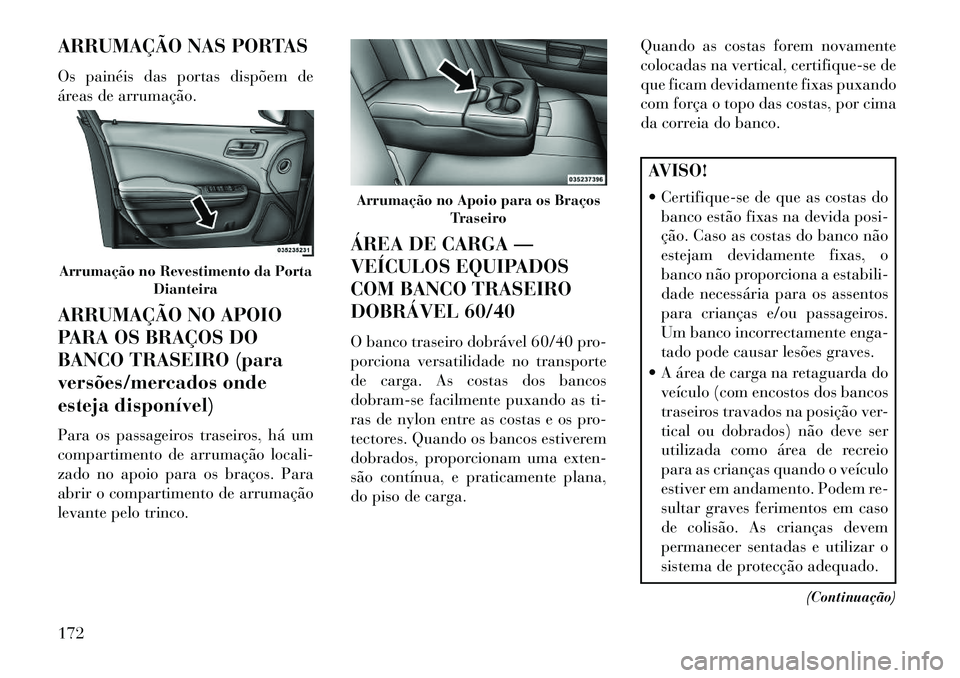 Lancia Thema 2013 Manual de Uso e Manutenção (in Portuguese) ARRUMAÇÃO NAS PORTAS
Os painéis das portas dispõem de
áreas de arrumação.
ARRUMAÇÃO NO APOIO
PARA OS BRAÇOS DO
BANCO TRASEIRO (para
versões/mercados onde
esteja disponível)
Para os passage Lancia Thema 2013 Manual de Uso e Manutenção (in Portuguese) ARRUMAÇÃO NAS PORTAS
Os painéis das portas dispõem de
áreas de arrumação.
ARRUMAÇÃO NO APOIO
PARA OS BRAÇOS DO
BANCO TRASEIRO (para
versões/mercados onde
esteja disponível)
Para os passage