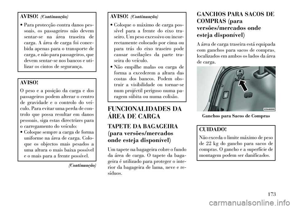 Lancia Thema 2013 Manual de Uso e Manutenção (in Portuguese) AVISO!(Continuação)
Para protecção contra danos pes- soais, os passageiros não devem
sentar-se na área traseira de
carga. A área de carga foi conce-
bida apenas para o transporte de
carga, e Lancia Thema 2013 Manual de Uso e Manutenção (in Portuguese) AVISO!(Continuação)
Para protecção contra danos pes- soais, os passageiros não devem
sentar-se na área traseira de
carga. A área de carga foi conce-
bida apenas para o transporte de
carga, e