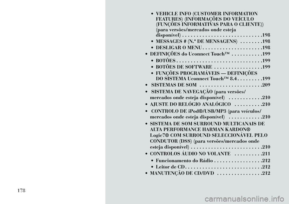 Lancia Thema 2013  Manual de Uso e Manutenção (in Portuguese)  VEHICLE INFO (CUSTOMER INFORMATIONFEATURES) (INFORMAÇÕES DO VEÍCULO
(FUNÇÕES INFORMATIVAS PARA O CLIENTE))
(para versões/mercados onde esteja
disponível) . . . . . . . . . . . . . . . . . . .