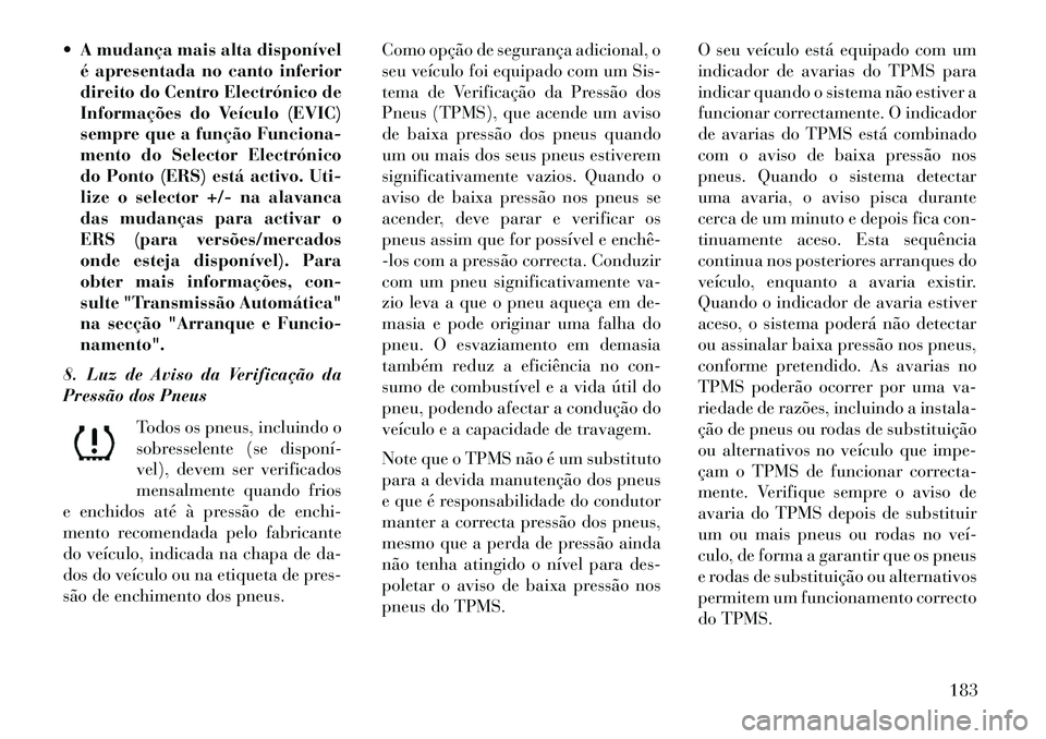 Lancia Thema 2013  Manual de Uso e Manutenção (in Portuguese)  A mudança mais alta disponívelé apresentada no canto inferior
direito do Centro Electrónico de
Informações do Veículo (EVIC)
sempre que a função Funciona-
mento do Selector Electrónico
do 