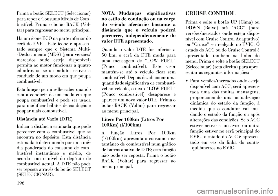 Lancia Thema 2013  Manual de Uso e Manutenção (in Portuguese) Prima o botão SELECT (Seleccionar)
para repor o Consumo Médio de Com-
bustível. Prima o botão BACK (Vol-
tar) para regressar ao menu principal.
Há um ícone ECO na parte inferior do
ecrã do EVIC