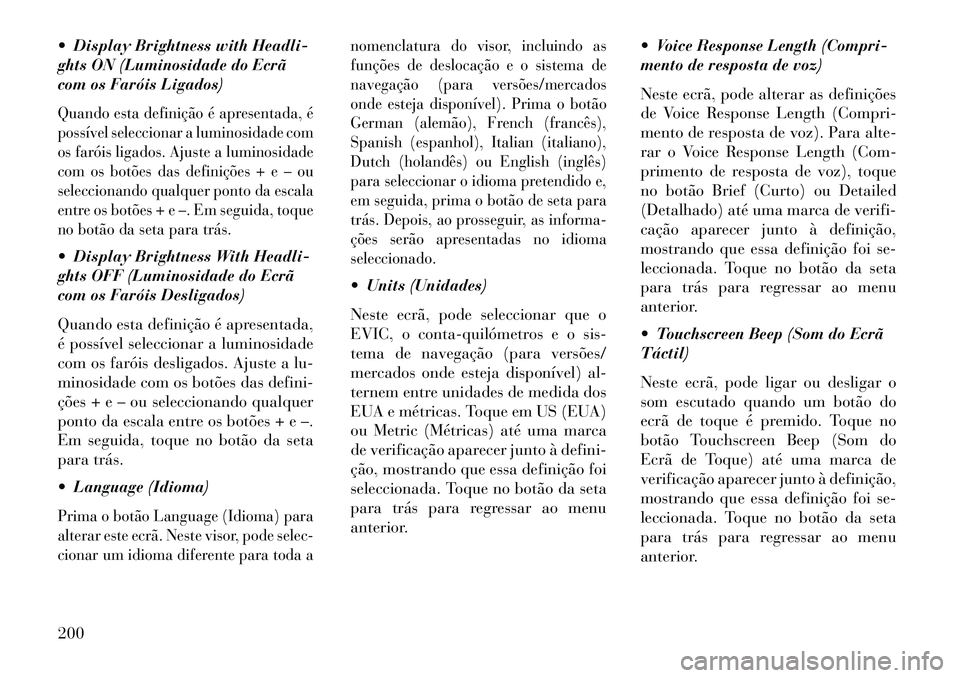 Lancia Thema 2013  Manual de Uso e Manutenção (in Portuguese)  Display Brightness with Headli-
ghts ON (Luminosidade do Ecrã
com os Faróis Ligados)Quando esta definição é apresentada, é
possível seleccionar a luminosidade com
os faróis ligados. Ajuste a