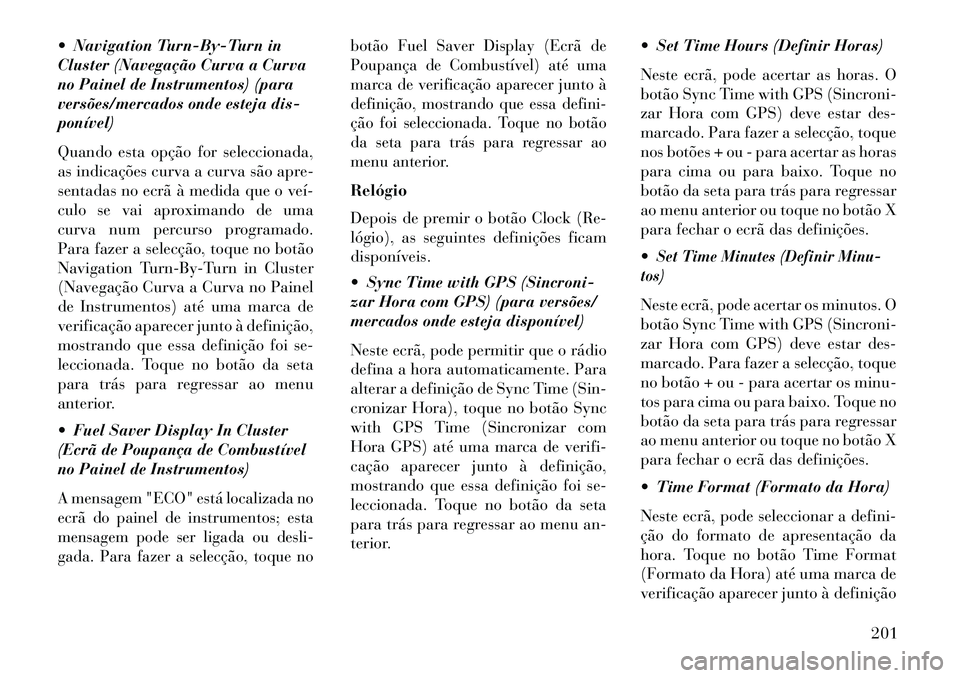 Lancia Thema 2013  Manual de Uso e Manutenção (in Portuguese)  Navigation Turn-By-Turn in
Cluster (Navegação Curva a Curva
no Painel de Instrumentos) (para
versões/mercados onde esteja dis-
ponível)
Quando esta opção for seleccionada,
as indicações curv