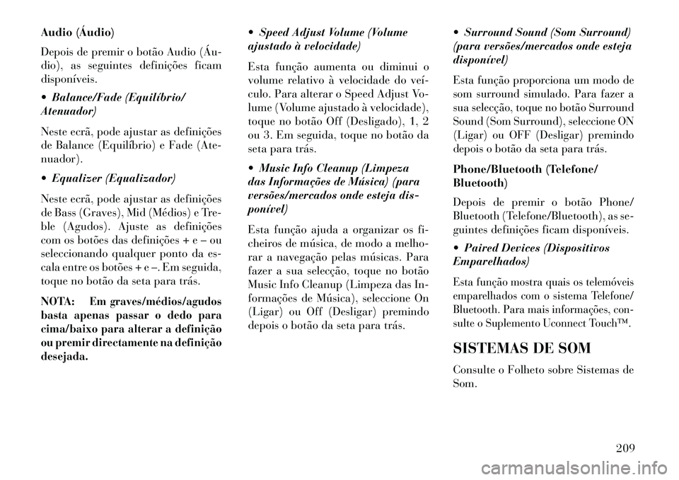 Lancia Thema 2013 Manual de Uso e Manutenção (in Portuguese) Audio (Áudio)
Depois de premir o botão Audio (Áu
dio), as seguintes definições ficam
disponíveis.
Balance/Fade (Equilíbrio/
Atenuador)
Neste ecrã, pode ajustar as definições
de Balance ( Lancia Thema 2013 Manual de Uso e Manutenção (in Portuguese) Audio (Áudio)
Depois de premir o botão Audio (Áu
dio), as seguintes definições ficam
disponíveis.
Balance/Fade (Equilíbrio/
Atenuador)
Neste ecrã, pode ajustar as definições
de Balance (