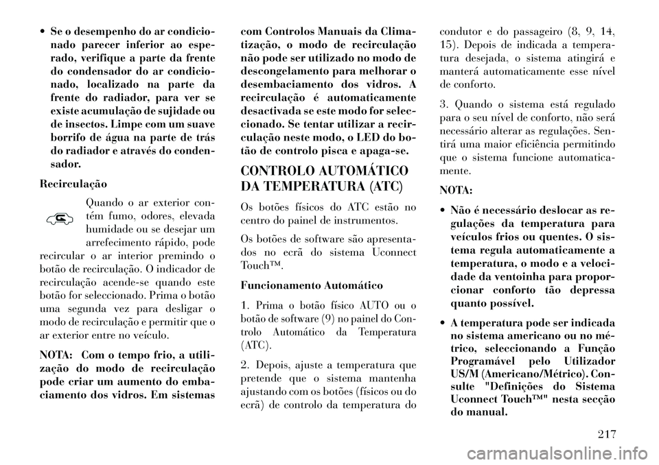 Lancia Thema 2013 Manual de Uso e Manutenção (in Portuguese) Se o desempenho do ar condicio-
nado parecer inferior ao espe-
rado, verifique a parte da frente
do condensador do ar condicio-
nado, localizado na parte da
frente do radiador, para ver se
existe acu Lancia Thema 2013 Manual de Uso e Manutenção (in Portuguese) Se o desempenho do ar condicio-
nado parecer inferior ao espe-
rado, verifique a parte da frente
do condensador do ar condicio-
nado, localizado na parte da
frente do radiador, para ver se
existe acu