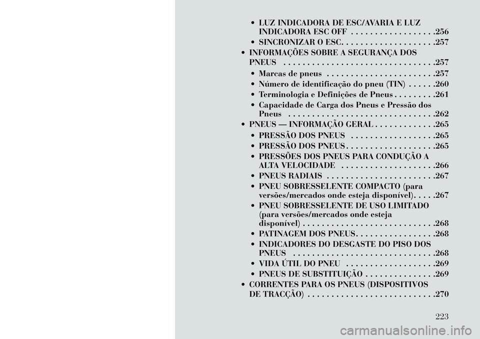Lancia Thema 2013 Manual de Uso e Manutenção (in Portuguese) LUZ INDICADORA DE ESC/AVARIA E LUZINDICADORA ESC OFF . . . . . . . . . . . . . . . . . .256
SINCRONIZAR O ESC. . . . . . . . . . . . . . . . . . . .257
INFORMAÇÕES SOBRE A SEGURANÇA DOS PNEUS Lancia Thema 2013 Manual de Uso e Manutenção (in Portuguese) LUZ INDICADORA DE ESC/AVARIA E LUZINDICADORA ESC OFF . . . . . . . . . . . . . . . . . .256
SINCRONIZAR O ESC. . . . . . . . . . . . . . . . . . . .257
INFORMAÇÕES SOBRE A SEGURANÇA DOS PNEUS