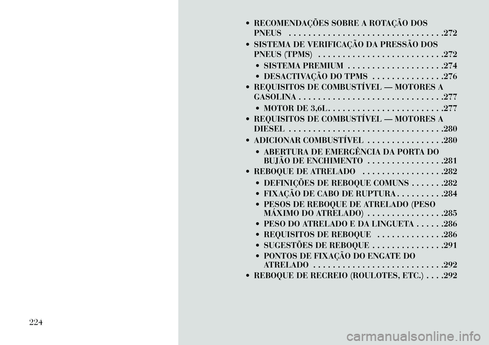 Lancia Thema 2013 Manual de Uso e Manutenção (in Portuguese) RECOMENDAÇÕES SOBRE A ROTAÇÃO DOSPNEUS . . . . . . . . . . . . . . . . . . . . . . . . . . . . . . . .272
SISTEMA DE VERIFICAÇÃO DA PRESSÃO DOS PNEUS (TPMS) . . . . . . . . . . . . . . . . Lancia Thema 2013 Manual de Uso e Manutenção (in Portuguese) RECOMENDAÇÕES SOBRE A ROTAÇÃO DOSPNEUS . . . . . . . . . . . . . . . . . . . . . . . . . . . . . . . .272
SISTEMA DE VERIFICAÇÃO DA PRESSÃO DOS PNEUS (TPMS) . . . . . . . . . . . . . . . .