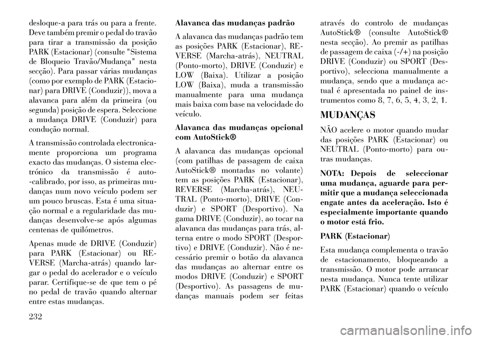 Lancia Thema 2013  Manual de Uso e Manutenção (in Portuguese) desloque-a para trás ou para a frente.
Deve também premir o pedal do travão
para tirar a transmissão da posição
PARK (Estacionar) (consulte "Sistema
de Bloqueio Travão/Mudança" nesta
secção)