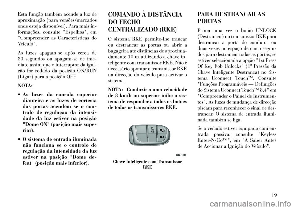 Lancia Thema 2013 Manual de Uso e Manutenção (in Portuguese) Esta função também acende a luz de
aproximação (para versões/mercados
onde esteja disponível). Para mais in-
formações, consulte "Espelhos", em
"Compreender as Características do
Veículo".
Lancia Thema 2013 Manual de Uso e Manutenção (in Portuguese) Esta função também acende a luz de
aproximação (para versões/mercados
onde esteja disponível). Para mais in-
formações, consulte "Espelhos", em
"Compreender as Características do
Veículo".