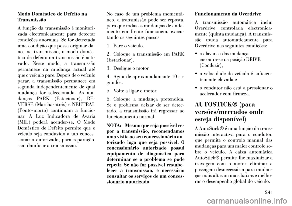 Lancia Thema 2013  Manual de Uso e Manutenção (in Portuguese) Modo Doméstico de Defeito na
Transmissão
A função da transmissão é monitori-
zada electronicamente para detectar
condições anormais. Se for detectada
uma condição que possa originar da-
nos 