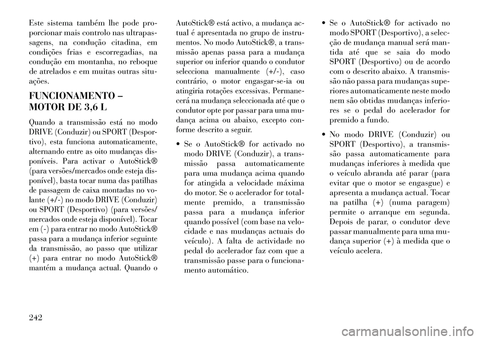 Lancia Thema 2013  Manual de Uso e Manutenção (in Portuguese) Este sistema também lhe pode pro-
porcionar mais controlo nas ultrapas-
sagens, na condução citadina, em
condições frias e escorregadias, na
condução em montanha, no reboque
de atrelados e em m