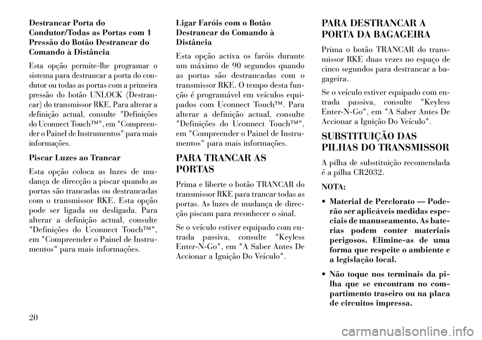 Lancia Thema 2013 Manual de Uso e Manutenção (in Portuguese) Destrancar Porta do
Condutor/Todas as Portas com 1
Pressão do Botão Destrancar do
Comando à DistânciaEsta opção permite-lhe programar o
sistema para destrancar a porta do con-
dutor ou todas as Lancia Thema 2013 Manual de Uso e Manutenção (in Portuguese) Destrancar Porta do
Condutor/Todas as Portas com 1
Pressão do Botão Destrancar do
Comando à DistânciaEsta opção permite-lhe programar o
sistema para destrancar a porta do con-
dutor ou todas as
