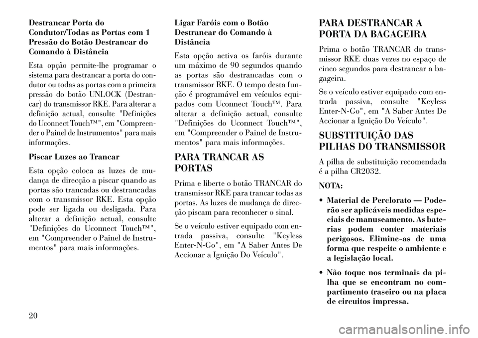 Lancia Thema 2013  Manual de Uso e Manutenção (in Portuguese) Destrancar Porta do
Condutor/Todas as Portas com 1
Pressão do Botão Destrancar do
Comando à DistânciaEsta opção permite-lhe programar o
sistema para destrancar a porta do con-
dutor ou todas as 