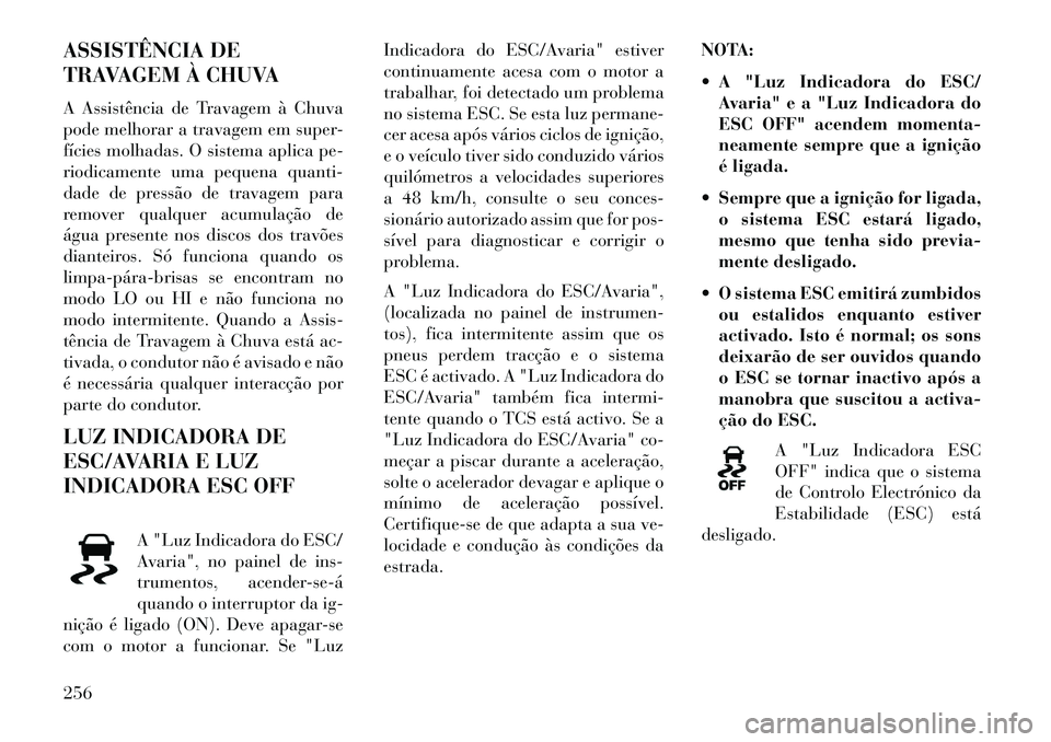 Lancia Thema 2013 Manual de Uso e Manutenção (in Portuguese) ASSISTÊNCIA DE
TRAVAGEM À CHUVA
A Assistência de Travagem à Chuva
pode melhorar a travagem em super-
fícies molhadas. O sistema aplica pe-
riodicamente uma pequena quanti-
dade de pressão de tra Lancia Thema 2013 Manual de Uso e Manutenção (in Portuguese) ASSISTÊNCIA DE
TRAVAGEM À CHUVA
A Assistência de Travagem à Chuva
pode melhorar a travagem em super-
fícies molhadas. O sistema aplica pe-
riodicamente uma pequena quanti-
dade de pressão de tra