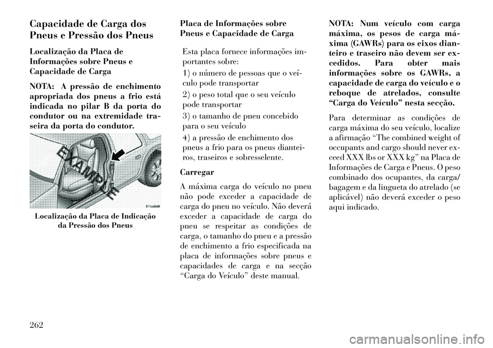 Lancia Thema 2013 Manual de Uso e Manutenção (in Portuguese) Capacidade de Carga dos
Pneus e Pressão dos Pneus
Localização da Placa de
Informações sobre Pneus e
Capacidade de Carga
NOTA: A pressão de enchimento
apropriada dos pneus a frio está
indicada n Lancia Thema 2013 Manual de Uso e Manutenção (in Portuguese) Capacidade de Carga dos
Pneus e Pressão dos Pneus
Localização da Placa de
Informações sobre Pneus e
Capacidade de Carga
NOTA: A pressão de enchimento
apropriada dos pneus a frio está
indicada n