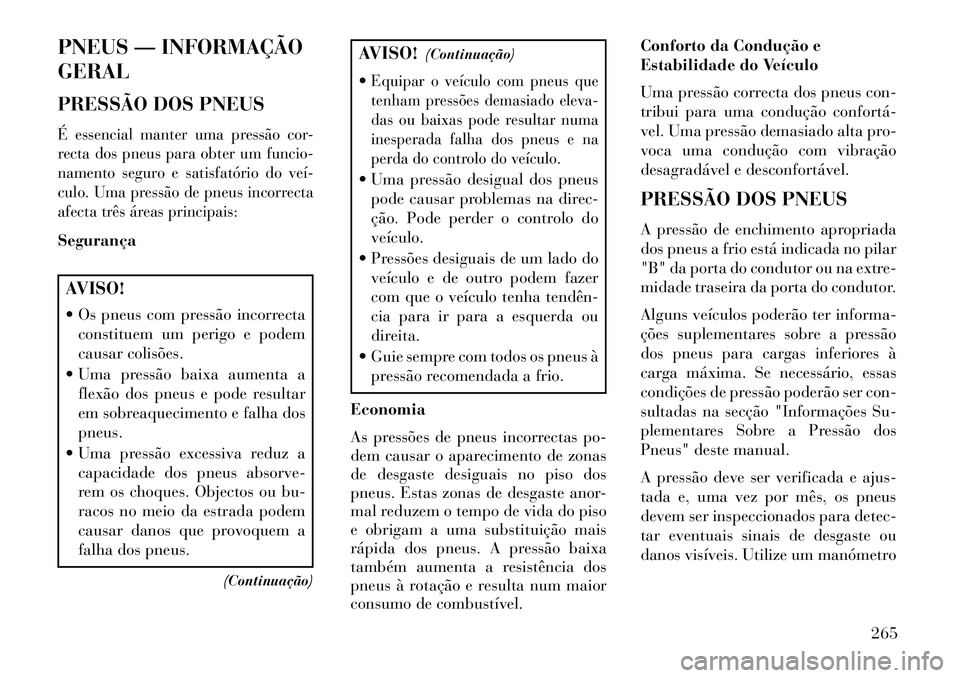 Lancia Thema 2013  Manual de Uso e Manutenção (in Portuguese) PNEUS — INFORMAÇÃO
GERAL
PRESSÃO DOS PNEUSÉ essencial manter uma pressão cor-
recta dos pneus para obter um funcio-
namento seguro e satisfatório do veí­
culo. Uma pressão de pneus incorrec