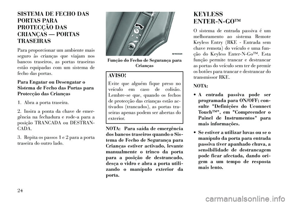 Lancia Thema 2013 Manual de Uso e Manutenção (in Portuguese) SISTEMA DE FECHO DAS
PORTAS PARA
PROTECÇÃO DAS
CRIANÇAS — PORTAS
TRASEIRAS
Para proporcionar um ambiente mais
seguro às crianças que viajam nos
bancos traseiros, as portas traseiras
estão equi Lancia Thema 2013 Manual de Uso e Manutenção (in Portuguese) SISTEMA DE FECHO DAS
PORTAS PARA
PROTECÇÃO DAS
CRIANÇAS — PORTAS
TRASEIRAS
Para proporcionar um ambiente mais
seguro às crianças que viajam nos
bancos traseiros, as portas traseiras
estão equi