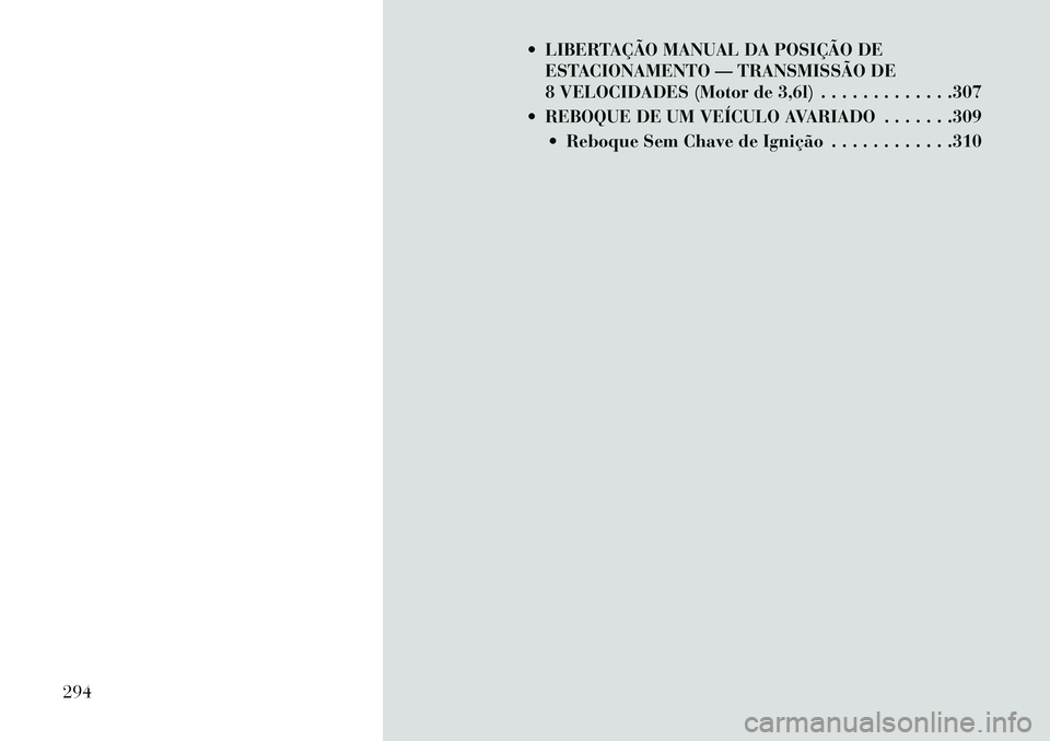 Lancia Thema 2013  Manual de Uso e Manutenção (in Portuguese)  LIBERTAÇÃO MANUAL DA POSIÇÃO DEESTACIONAMENTO — TRANSMISSÃO DE
8 VELOCIDADES (Motor de 3,6l) . . . . . . . . . . . . .307
 REBOQUE DE UM VEÍCULO AVARIADO . . . . . . .309  Reboque Sem Chav