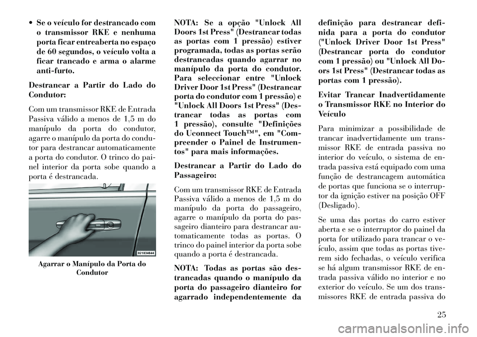 Lancia Thema 2013 Manual de Uso e Manutenção (in Portuguese) Se o veículo for destrancado com
o transmissor RKE e nenhuma
porta ficar entreaberta no espaço
de 60 segundos, o veículo volta a
ficar trancado e arma o alarme
anti-furto.Destrancar a Partir do La Lancia Thema 2013 Manual de Uso e Manutenção (in Portuguese) Se o veículo for destrancado com
o transmissor RKE e nenhuma
porta ficar entreaberta no espaço
de 60 segundos, o veículo volta a
ficar trancado e arma o alarme
anti-furto.Destrancar a Partir do La