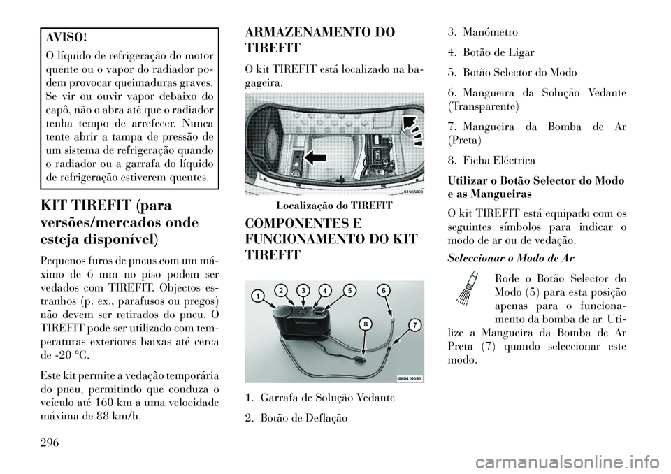 Lancia Thema 2013 Manual de Uso e Manutenção (in Portuguese) AVISO!
O líquido de refrigeração do motor
quente ou o vapor do radiador po-
dem provocar queimaduras graves.
Se vir ou ouvir vapor debaixo do
capô, não o abra até que o radiador
tenha tempo de a Lancia Thema 2013 Manual de Uso e Manutenção (in Portuguese) AVISO!
O líquido de refrigeração do motor
quente ou o vapor do radiador po-
dem provocar queimaduras graves.
Se vir ou ouvir vapor debaixo do
capô, não o abra até que o radiador
tenha tempo de a