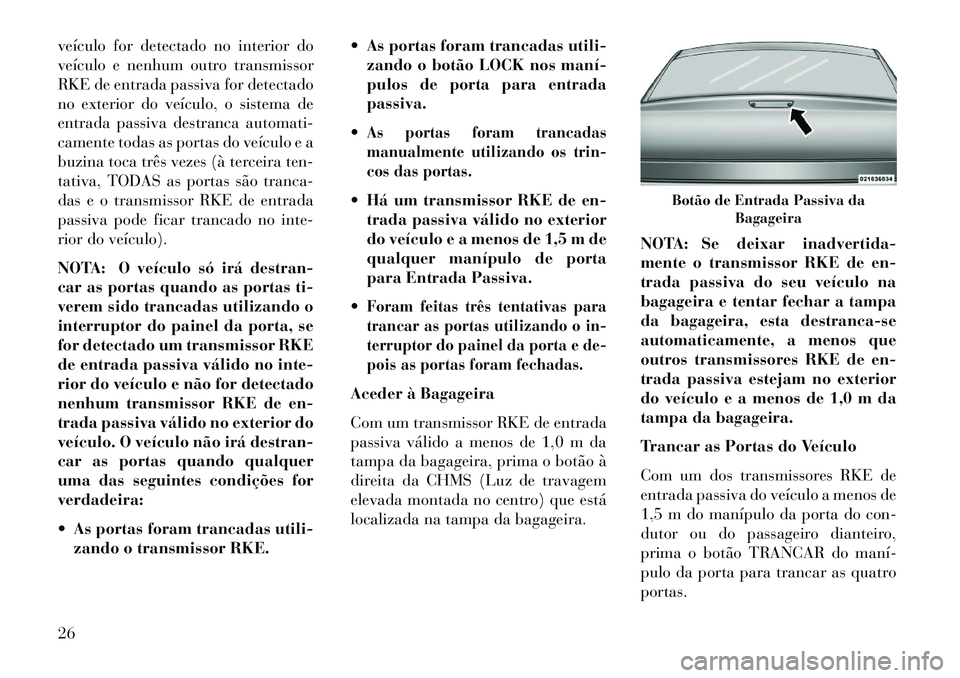 Lancia Thema 2013 Manual de Uso e Manutenção (in Portuguese) veículo for detectado no interior do
veículo e nenhum outro transmissor
RKE de entrada passiva for detectado
no exterior do veículo, o sistema de
entrada passiva destranca automati-
camente todas a Lancia Thema 2013 Manual de Uso e Manutenção (in Portuguese) veículo for detectado no interior do
veículo e nenhum outro transmissor
RKE de entrada passiva for detectado
no exterior do veículo, o sistema de
entrada passiva destranca automati-
camente todas a