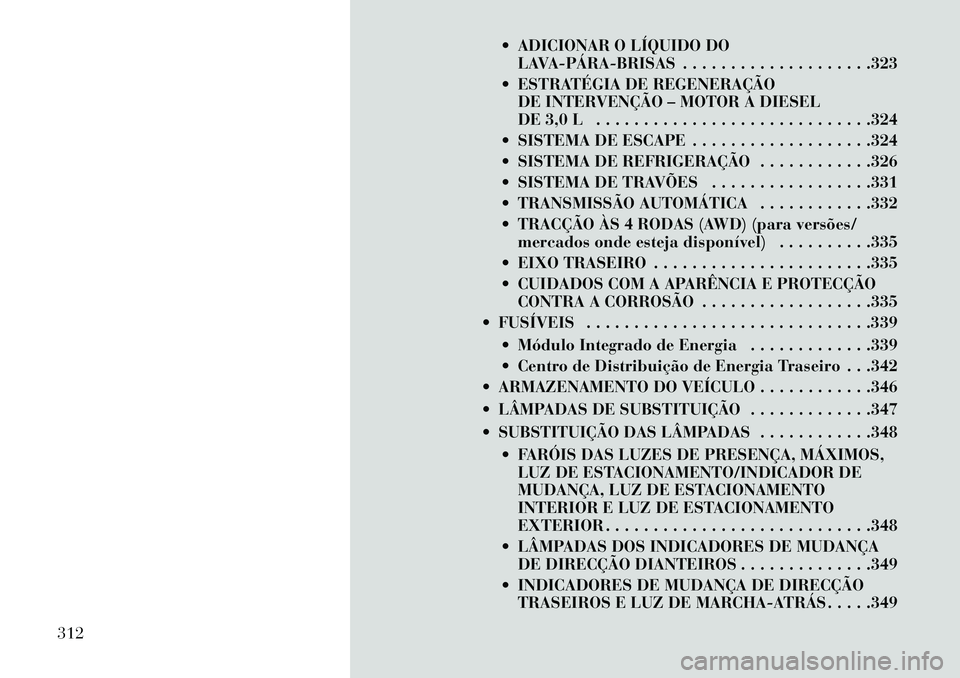Lancia Thema 2013  Manual de Uso e Manutenção (in Portuguese)  ADICIONAR O LÍQUIDO DOLAVA­PÁRA­BRISAS . . . . . . . . . . . . . . . . . . . .323
 ESTRATÉGIA DE REGENERAÇÃO DE INTERVENÇÃO – MOTOR A DIESEL
DE 3,0 L . . . . . . . . . . . . . . . . . . 